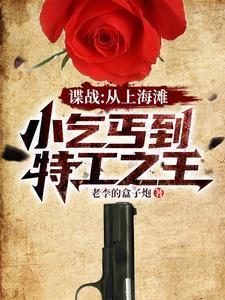 谍战开局救下女特工免费阅读 谍战开局救下女特工免费阅读