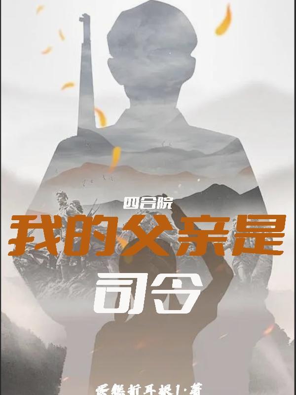 四合院我的父亲是司令 作者蛋糕折耳根1 四合院我的父亲是司令 作者蛋糕折耳根1