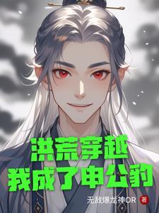 洪荒我夺舍成了申公豹tⅴt