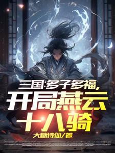 三国开局签到燕云十八骑 三国开局签到燕云十八骑