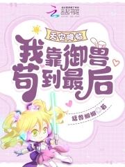 天灾降临我靠御兽苟到最后 天灾降临我靠御兽苟到最后