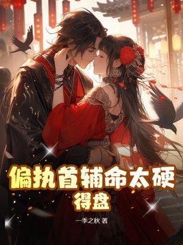 偏执首辅抢我回家资源 偏执首辅抢我回家资源