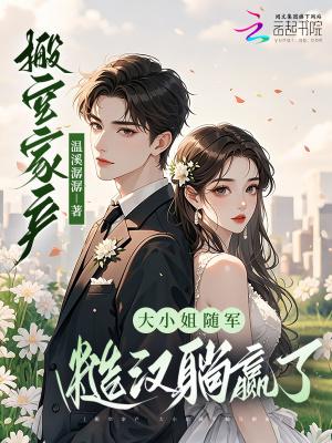 搬空家产,大小姐随军糙汉躺赢了 搬空家产,大小姐随军糙汉躺赢了